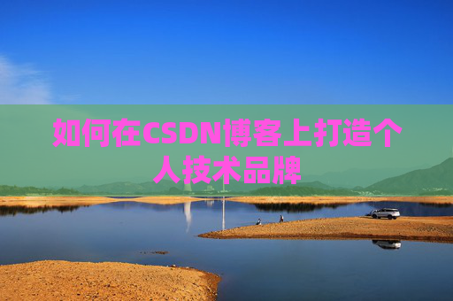 如何在CSDN博客上打造个人技术品牌